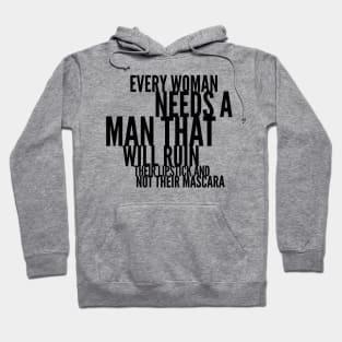 every woman needs a man that will ruin their lipstick and not their mascara Hoodie